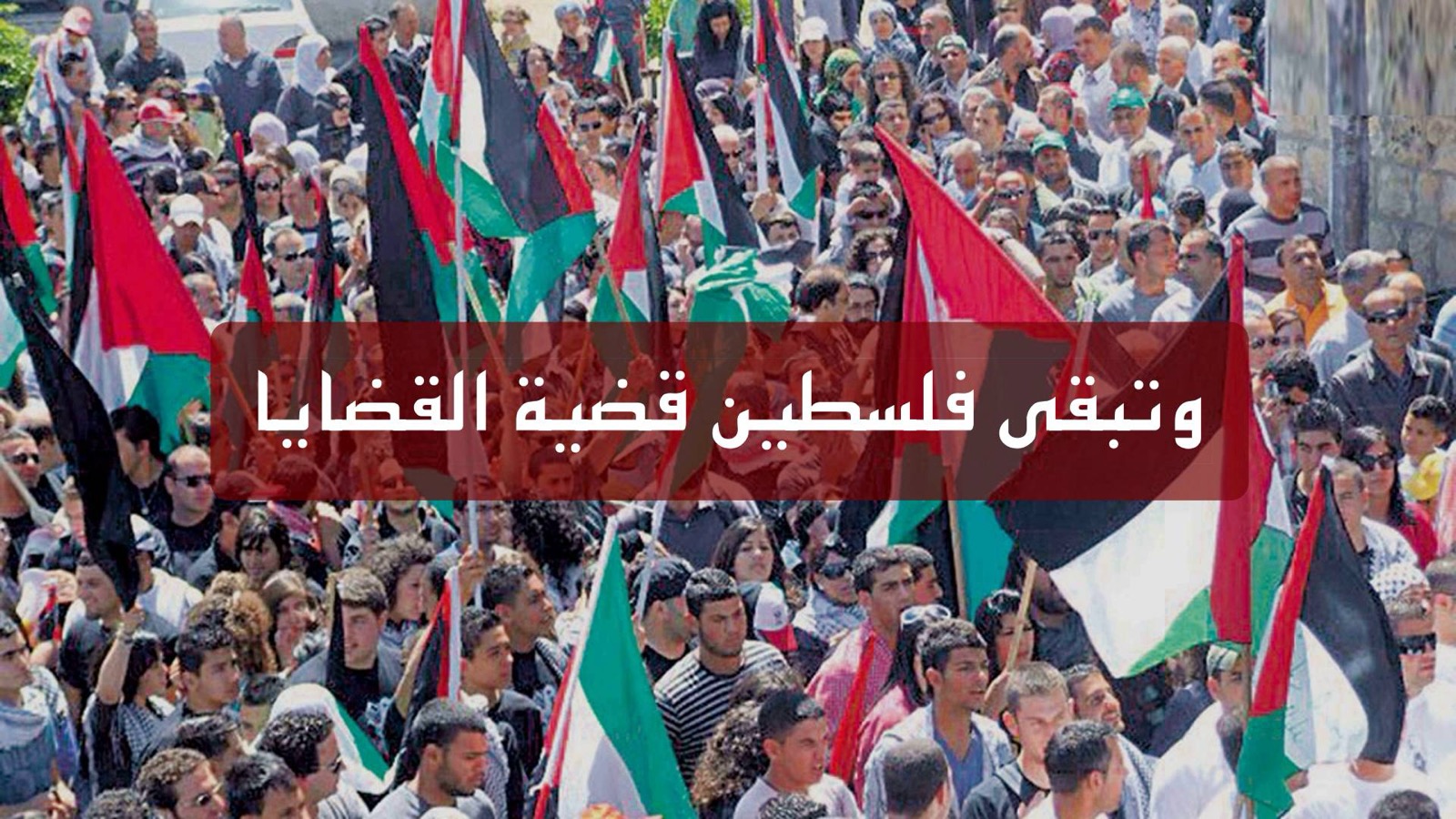 وتبقى فلسطين قضية القضايا